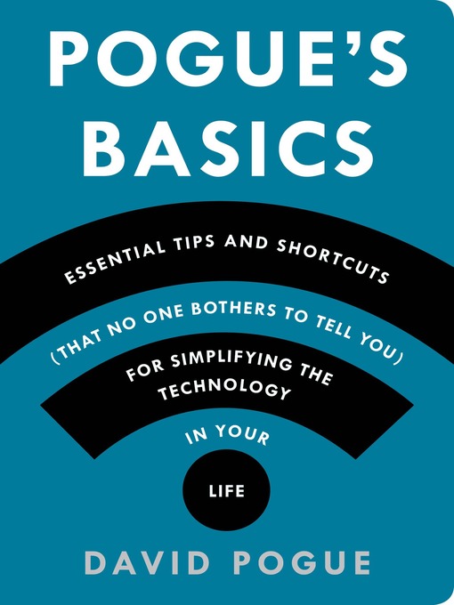 Title details for Pogue's Basics: Essential Tips and Shortcuts (That No One Bothers to Tell You) for Simplifying the Technology in Your Life by David Pogue - Available